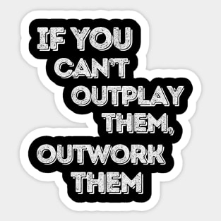 If you can’t outplay them, outwork them Sticker